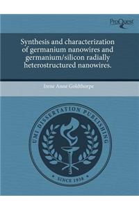Synthesis and Characterization of Germanium Nanowires and Germanium/Silicon Radially Heterostructured Nanowires.