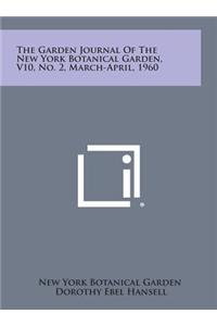 The Garden Journal of the New York Botanical Garden, V10, No. 2, March-April, 1960