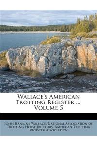 Wallace's American Trotting Register ..., Volume 5