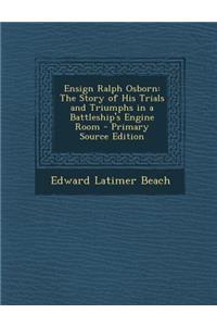 Ensign Ralph Osborn: The Story of His Trials and Triumphs in a Battleship's Engine Room