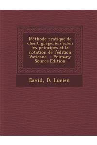 Méthode pratique de chant grégorien selon les principes et la notation de l'édition Vaticane