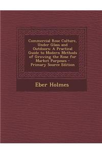 Commercial Rose Culture, Under Glass and Outdoors