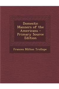 Domestic Manners of the Americans - Primary Source Edition