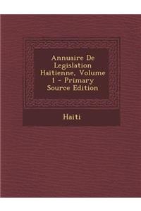 Annuaire de Legislation Haitienne, Volume 1 (Primary Source)