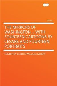 The Mirrors of Washington ... with Fourteen Cartoons by Cesare and Fourteen Portraits