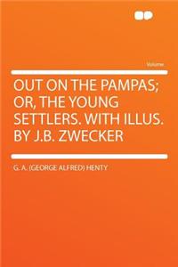 Out on the Pampas; Or, the Young Settlers. with Illus. by J.B. Zwecker