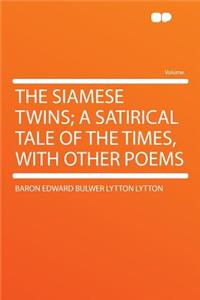 The Siamese Twins; A Satirical Tale of the Times, with Other Poems