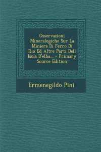 Osservazioni Mineralogiche Sur La Miniera Di Ferro Di Rio Ed Altre Parti Dell Isola D'elba... - Primary Source Edition