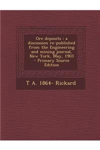 Ore Deposits: A Discussion Re-Published from the Engineering and Mining Journal, New York, May, 1903