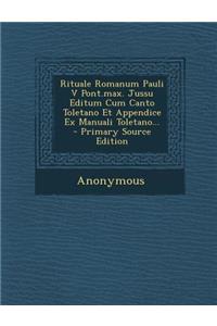 Rituale Romanum Pauli V Pont.max. Jussu Editum Cum Canto Toletano Et Appendice Ex Manuali Toletano...
