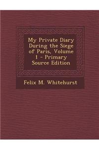 My Private Diary During the Siege of Paris, Volume 1