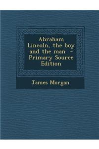 Abraham Lincoln, the Boy and the Man