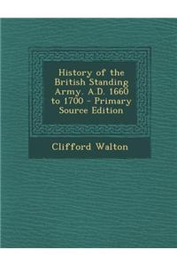 History of the British Standing Army. A.D. 1660 to 1700 - Primary Source Edition