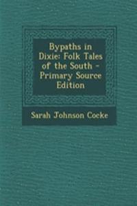 Bypaths in Dixie: Folk Tales of the South - Primary Source Edition