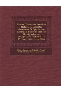 Florae Japonicae Familiae Naturales, Adjectis Generum Et Specierum Exemplis Selectis: Plantae Dicotyledoneae Polypetalae, Volume 1