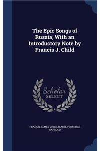 The Epic Songs of Russia, With an Introductory Note by Francis J. Child