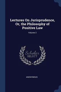 Lectures On Jurisprudence, Or, the Philosophy of Positive Law; Volume 2