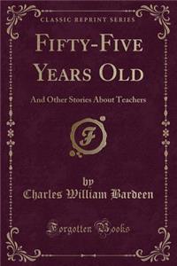 Fifty-Five Years Old