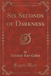 Six Seconds of Darkness (Classic Reprint)