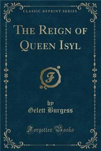 The Reign of Queen Isyl (Classic Reprint)