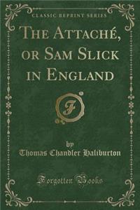 The Attaché, or Sam Slick in England (Classic Reprint)