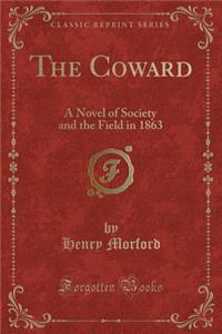 The Coward: A Novel of Society and the Field in 1863 (Classic Reprint)