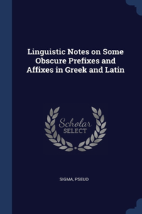 Linguistic Notes on Some Obscure Prefixes and Affixes in Greek and Latin