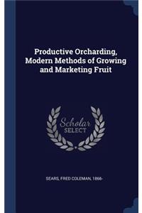 Productive Orcharding, Modern Methods of Growing and Marketing Fruit