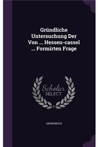 Gründliche Untersuchung Der Von ... Hessen-cassel ... Formirten Frage