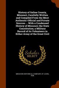 History of Saline County, Missouri, Carefully Written and Compiled from the Most Authentic Official and Private Sources ... with a Condensed History of Missouri; The State Constitution; A Military Record of Its Volunteers in Either Army of the Grea