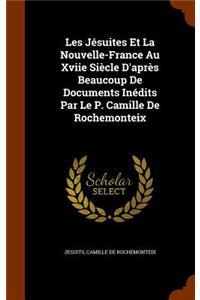 Les Jésuites Et La Nouvelle-France Au Xviie Siècle D'après Beaucoup De Documents Inédits Par Le P. Camille De Rochemonteix