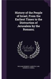 History of the People of Israel, From the Earliest Times to the Distruction of Jerusalem by the Romans;