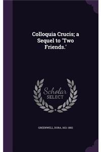 Colloquia Crucis; a Sequel to 'Two Friends.'