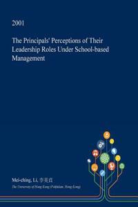 The Principals' Perceptions of Their Leadership Roles Under School-Based Management