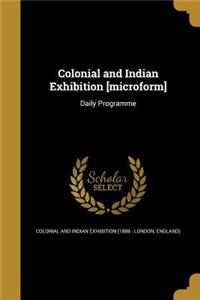 Colonial and Indian Exhibition [Microform]