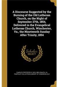 A Discourse Suggested by the Burning of the Old Lutheran Church, on the Night of September 27th, 1854, Delivered in the Evangelical Lutheran Church, Winchester, Va., the Nineteenth Sunday After Trinity, 1854