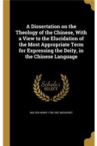 A Dissertation on the Theology of the Chinese, With a View to the Elucidation of the Most Appropriate Term for Expressing the Deity, in the Chinese Language
