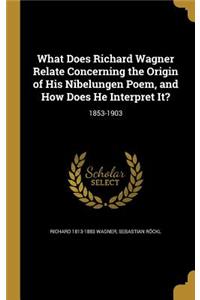 What Does Richard Wagner Relate Concerning the Origin of His Nibelungen Poem, and How Does He Interpret It?