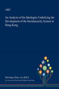 An Analysis of the Ideologies Underlying the Development of the Socialsecurity System in Hong Kong
