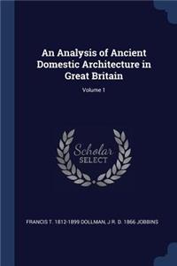 Analysis of Ancient Domestic Architecture in Great Britain; Volume 1
