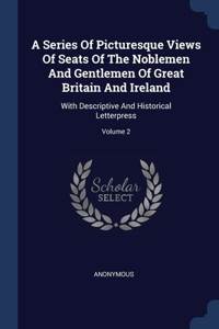A Series Of Picturesque Views Of Seats Of The Noblemen And Gentlemen Of Great Britain And Ireland