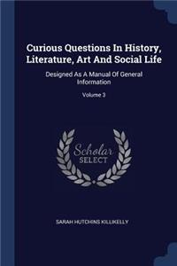 Curious Questions In History, Literature, Art And Social Life: Designed As A Manual Of General Information; Volume 3