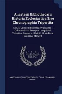 Anastasii Bibliothecarii Historia Ecclesiastica Sive Chronographia Tripertita