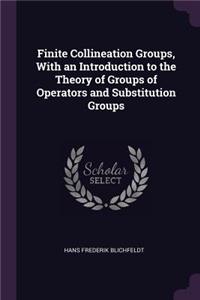 Finite Collineation Groups, With an Introduction to the Theory of Groups of Operators and Substitution Groups
