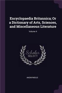 Encyclopaedia Britannica; Or a Dictionary of Arts, Sciences, and Miscellaneous Literature; Volume 4