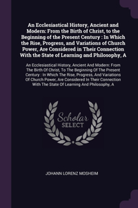 An Ecclesiastical History, Ancient and Modern