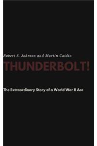 Thunderbolt! The Extraordinary Story of a World War II Ace