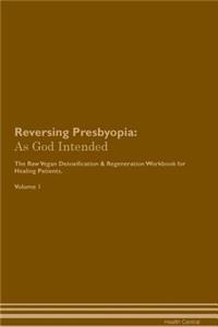 Reversing Presbyopia: As God Intended the Raw Vegan Plant-Based Detoxification & Regeneration Workbook for Healing Patients. Volume 1