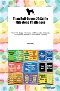 Titan Bull-Dogge 20 Selfie Milestone Challenges Titan Bull-Dogge Milestones for Memorable Moments, Socialization, Indoor & Outdoor Fun, Training Volume 3
