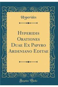 Hyperidis Orationes Duae Ex Papyro Ardeniano Editae (Classic Reprint)